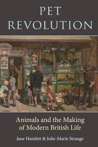 Pet Revolution Animals and the Making of Modern British Life