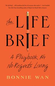 The Life Brief A Playbook for No-Regrets Living