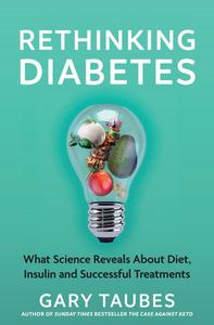 Rethinking Diabetes What Science Reveals About Diet, Insulin and Successful Treatments, UK Edition