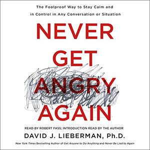 Never Get Angry Again The Foolproof Way to Stay Calm and in Control in Any Conversation or Situation [Audiobook] (2024)
