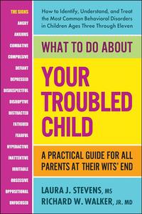 What to Do About Your Troubled Child A Practical Guide for All Parents at Their Wits’ End