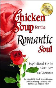 Chicken Soup for the Romantic Soul Inspirational Stories About Love and Romance (Chicken Soup for the Soul)