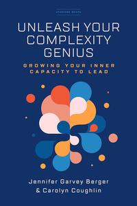 Unleash Your Complexity Genius Growing Your Inner Capacity to Lead (The Stanford Briefs)