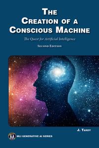The Creation of a Conscious Machine  The Quest for Artificial Intelligence, 2nd Edition