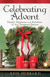 Celebrating Advent Family Devotions and Activities for the Christmas Season