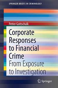 Corporate Responses To Financial Crime From Exposure To Investigation