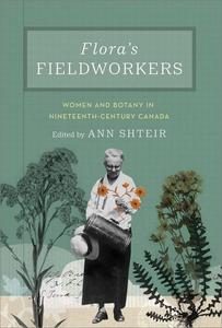Flora's Fieldworkers Women and Botany in Nineteenth–Century Canada