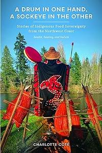 A Drum in One Hand, a Sockeye in the Other Stories of Indigenous Food Sovereignty from the Northwest Coast