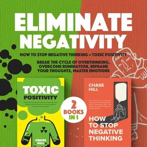 Eliminate Negativity 2 Books in 1 How to Stop Negative Thinking, Toxic Positivity Break the Cycle of Overthinking [Audiobook]