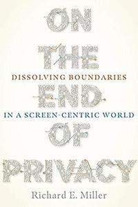 On The End Of Privacy Dissolving Boundaries In A Screen–Centric World