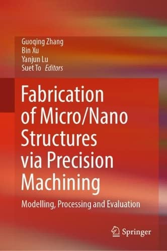 Fabrication of MicroNano Structures via Precision Machining Modelling, Processing and Evaluation