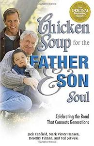 Chicken Soup for the Father & Son Soul Celebrating the Bond That Connects Generations (Chicken Soup for the Soul)