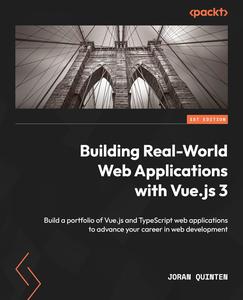 Building Real–World Web Applications with Vue.js 3 Build a portfolio of Vue.js and TypeScript web applications
