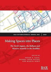Making Spaces into Places The North Aegean, the Balkans and Western Anatolia in the Neolithic