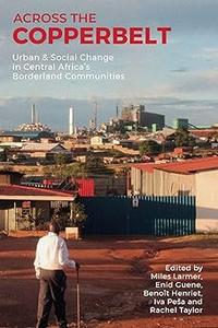 Across the Copperbelt Urban & Social Change in Central Africa's Borderland Communities