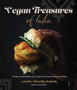 Vegan Treasures of India 60 Home–Style Recipes that Capture the Country's Favorite Flavors