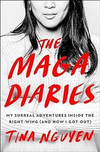 The MAGA Diaries My Surreal Adventures Inside the Right–Wing