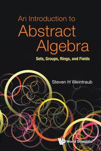Introduction To Abstract Algebra, An Sets, Groups, Rings, And Fields