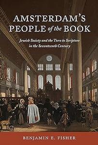 Amsterdam's People of the Book Jewish Society and the Turn to Scripture in the Seventeenth Century