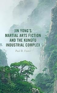 Jin Yong's Martial Arts Fiction and the Kungfu Industrial Complex