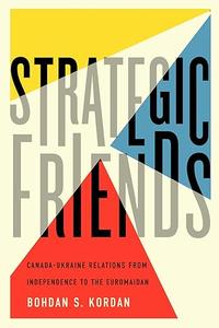 Strategic Friends Canada-Ukraine Relations from Independence to the Euromaidan