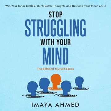 Stop Struggling With Your Mind: Win Your Inner Battles, Think Better Thoughts and Befriend Your I...