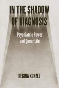 In the Shadow of Diagnosis Psychiatric Power and Queer Life