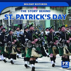 The Story Behind St. Patrick’s Day (Holiday Histories)