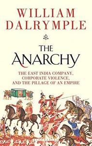 The Anarchy The East India Company, Corporate Violence, and the Pillage of an Empire