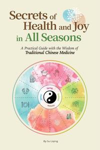 Secrets of Health and Joy in All Seasons A Practical Guide with the Wisdom of Traditional Chinese Medicine
