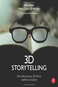 3D Storytelling How Stereoscopic 3D Works and How to Use It