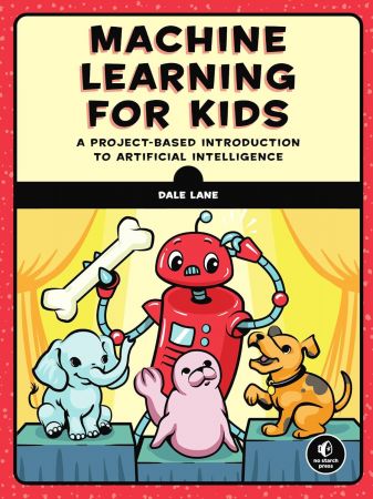 Machine Learning for Kids: A Project-Based Introduction to Artificial Intelligence (True PDF)