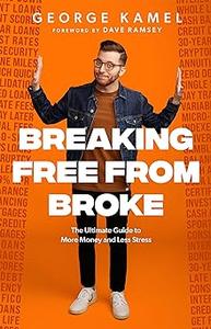 Breaking Free From Broke The Ultimate Guide to More Money and Less Stress