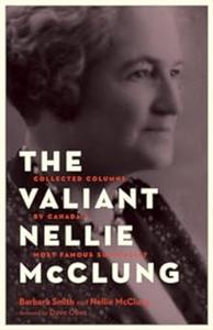 The Valiant Nellie McClung Collected Columns by Canada’s Most Famous Suffragist