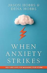When Anxiety Strikes Help and Hope for Managing Your Storm