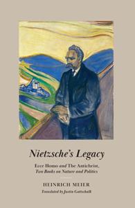 Nietzsche's Legacy Ecce Homo and The Antichrist, Two Books on Nature and Politics