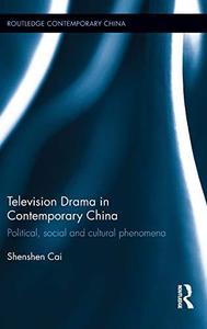 Television Drama in Contemporary China Political, Social and Cultural Phenomena