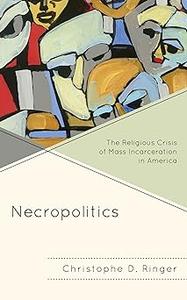 Necropolitics The Religious Crisis of Mass Incarceration in America