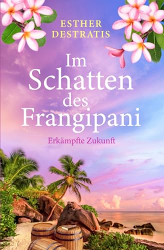 Esther Destratis - Im Schatten des Frangipani: Erk&auml;mpfte Zukunft