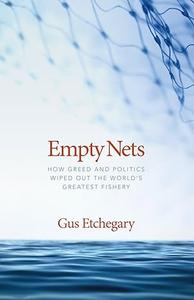 Empty Nets How Greed and Politics Wiped Out The World’s Greatest Fishery