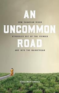An Uncommon Road How Canadian Sikhs Struggled Out of the Fringes and Into the Mainstream