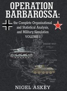 Operation Barbarossa the Complete Organisational and Statistical Analysis, and Military Simulation