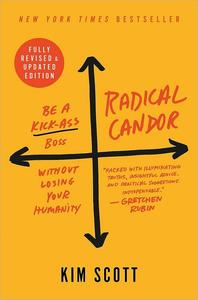 Radical Candor Be a Kick–Ass Boss Without Losing Your Humanity, Fully Revised and Updated Edition [2024]