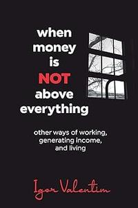 When money is not above everything other ways of working, generating income, and living