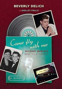 Come Fly with Me Michael Bublé's Rise to Stardom, a Memoir