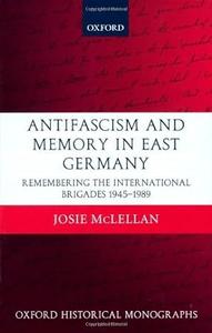 Antifascism and Memory in East Germany Remembering the International Brigades 1945–1989