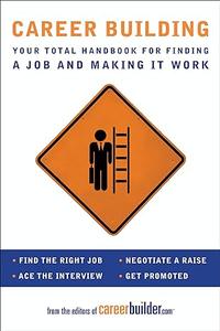 Career Building Your Total Handbook for Finding a Job and Making It Work