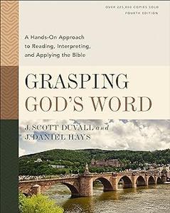 Grasping God’s Word, Fourth Edition A Hands-On Approach to Reading, Interpreting, and Applying the Bible