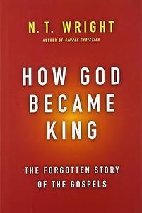 How God Became King The Forgotten Story of the Gospels