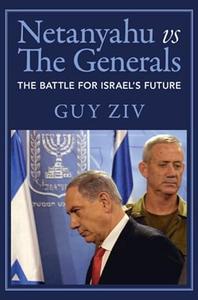 Netanyahu vs The Generals The Battle for Israel’s Future